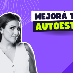 Mejorá tu autoestima